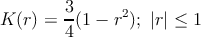         3       2
K (r) = 4-(1 − r); |r| ≤ 1
