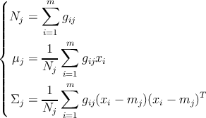 (
|       ∑m
|||| Nj  =     gij
|||       i=1
|{        1 ∑m
   μj = ---    gijxi
|||       Nj  i=1
|||          ∑m
|||(  Σj = -1-    gij(xi − mj )(xi − mj )T
        Nj  i=1
