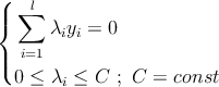 ( |  ∑l {     λiyi = 0 |  i=1 ( 0 ≤ λ  ≤ C  ; C = const i 