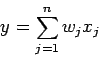 \begin{displaymath}
y=\sum\limits^n_{j=1} w_j x_j
\end{displaymath}