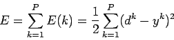 \begin{displaymath}
E=\sum\limits_{k=1}^{P}E(k)
=\frac{1}{2}\sum\limits_{k=1}^{P}(d^k-y^k)^2
\end{displaymath}
