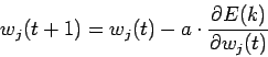 \begin{displaymath}
w_j(t+1)=w_j(t) - a \cdot \frac{\partial E(k)}{\partial w_j(t)}
\end{displaymath}