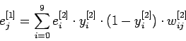 \begin{displaymath}
   e^{[1]}_j =
   \sum\limits_{i=1}^m e^{[2]}_i \cdot y^{[2]}_i \cdot ( 1 - y^{[2]}_i) \cdot w^{[2]}_{ij}
   \end{displaymath}