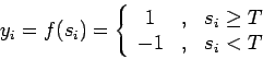 \begin{displaymath}
y_i=
f(s_i)=
\left\{
\begin{array}{ccc}
1 &,& s_i\geq T \\
-1 &,& s_i<T
\end{array}\right.
\end{displaymath}