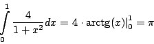 \begin{displaymath}\int\limits_{0}^{1}{\frac{4}{1+x^2}}dx = \left. 4\cdot \arctg(x)\right\vert _0^1 = \pi\end{displaymath}
