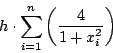 \begin{displaymath}h \cdot \sum\limits_{i=1}^{n}\left(\frac{4}{1+x_i^2}\right)\end{displaymath}