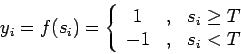 \begin{displaymath}
y_i=
f(s_i)=
\left\{
\begin{array}{ccc}
1 &,& s_i\geq T \\
-1 &,& s_i<T
\end{array} \right.
\end{displaymath}