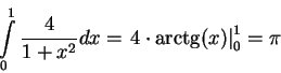 \begin{displaymath}\int\limits_{0}^{1}{\frac{4}{1+x^2}}dx = \left. 4\cdot \arctg(x)\right\vert _0^1 = \pi\end{displaymath}