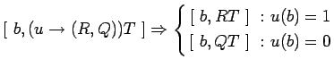 $ \lbrack\ b,(u\rightarrow(R,Q))T\ \rbrack \Rightarrow
\left\{\begin{aligned}
\l...
...rack\ :\ & u(b)=1\\
\lbrack\ b,QT\ \rbrack\ :\ & u(b)=0
\end{aligned}\right. $