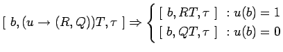 $ [\ b,(u\rightarrow(R,Q))T,\tau\ ] \Rightarrow
\left\{\begin{aligned}
\lbrack\ ...
... :\ & u(b)=1\\
\lbrack\ b,QT,\tau\ \rbrack\ :\ & u(b)=0
\end{aligned}\right. $